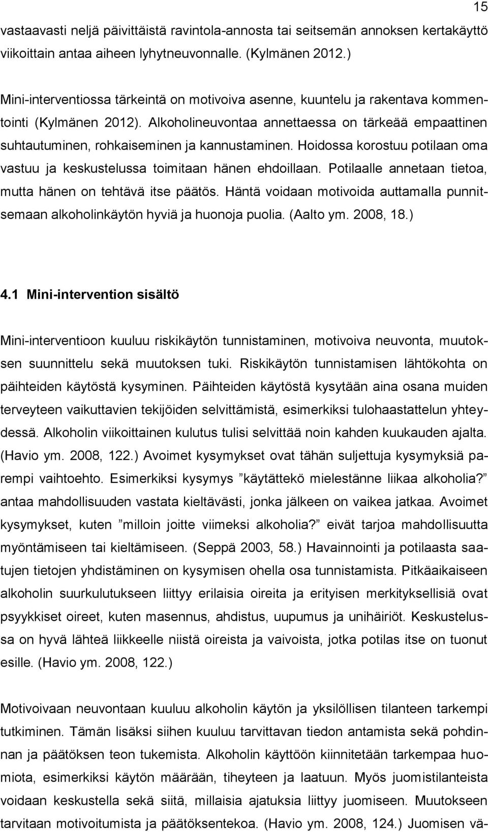 Alkoholineuvontaa annettaessa on tärkeää empaattinen suhtautuminen, rohkaiseminen ja kannustaminen. Hoidossa korostuu potilaan oma vastuu ja keskustelussa toimitaan hänen ehdoillaan.