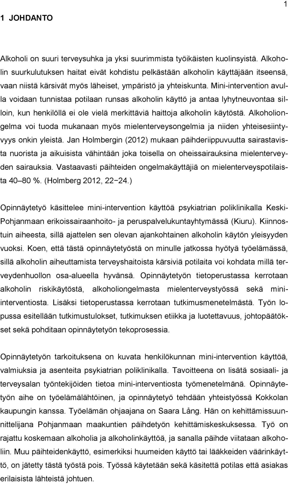 Mini-intervention avulla voidaan tunnistaa potilaan runsas alkoholin käyttö ja antaa lyhytneuvontaa silloin, kun henkilöllä ei ole vielä merkittäviä haittoja alkoholin käytöstä.