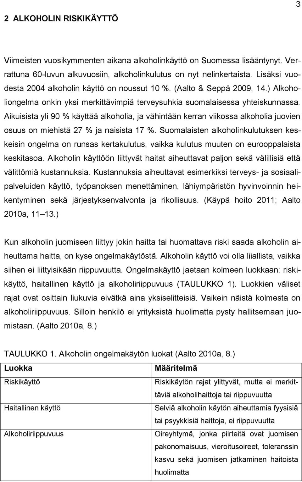 Aikuisista yli 90 % käyttää alkoholia, ja vähintään kerran viikossa alkoholia juovien osuus on miehistä 27 % ja naisista 17 %.