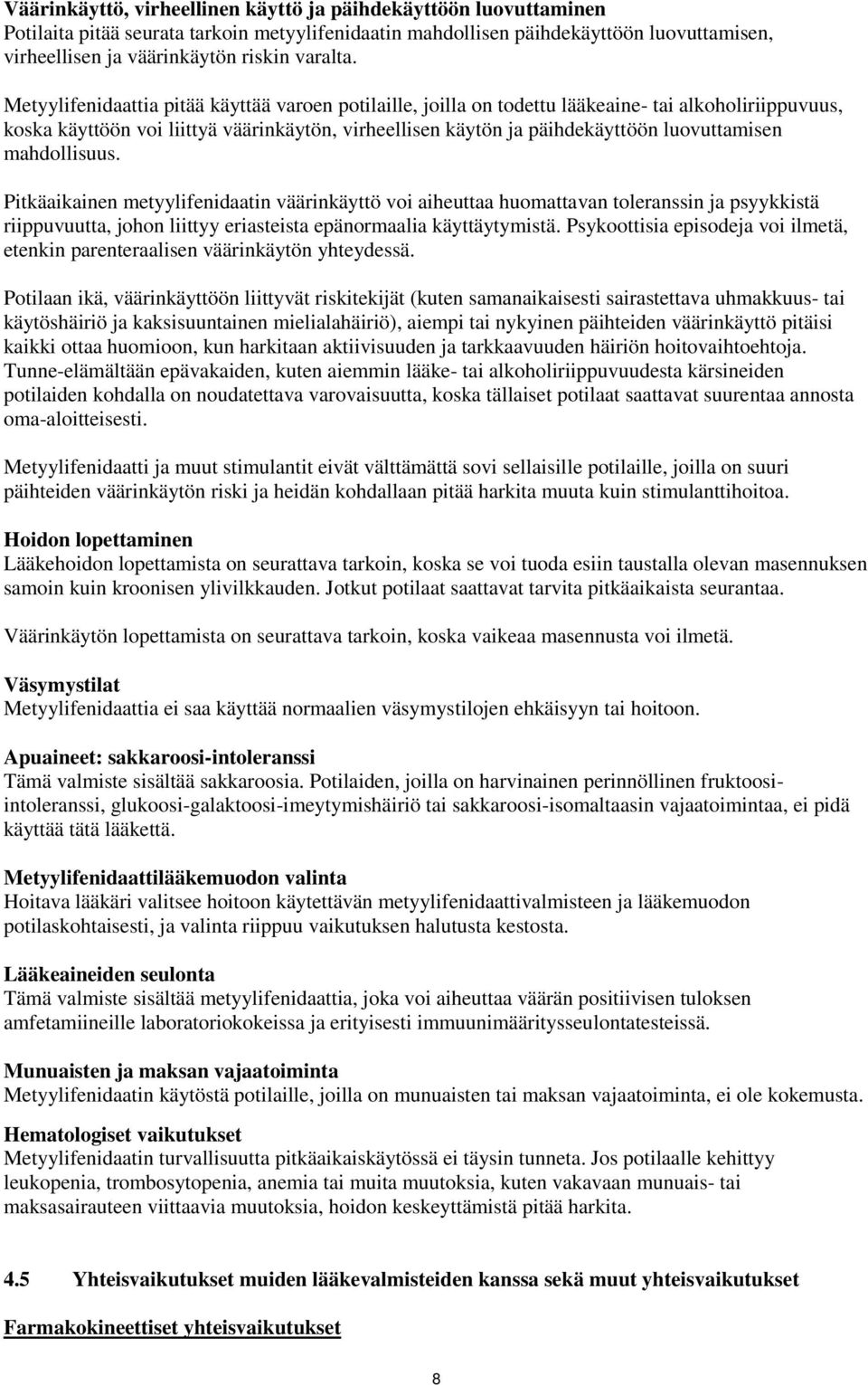 Metyylifenidaattia pitää käyttää varoen potilaille, joilla on todettu lääkeaine- tai alkoholiriippuvuus, koska käyttöön voi liittyä väärinkäytön, virheellisen käytön ja päihdekäyttöön luovuttamisen