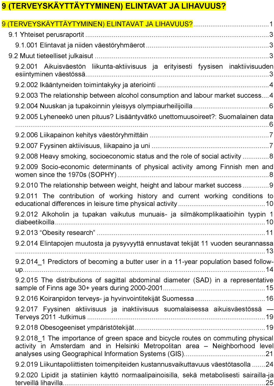 .. 4 9.2.004 Nuuskan ja tupakoinnin yleisyys olympiaurheilijoilla... 6 9.2.005 Lyheneekö unen pituus? Lisääntyvätkö unettomuusoireet?: Suomalainen data... 6 9.2.006 Liikapainon kehitys väestöryhmittäin.