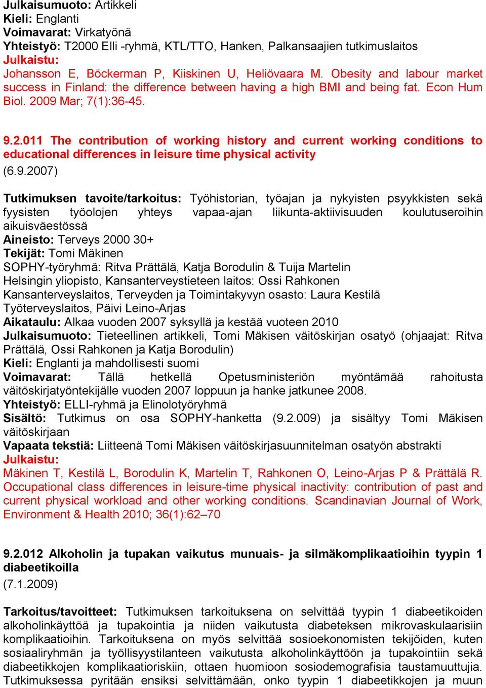 09 Mar; 7(1):36-45. 9.2.011 The contribution of working history and current working conditions to educational differences in leisure time physical activity (6.9.2007) Tutkimuksen tavoite/tarkoitus: