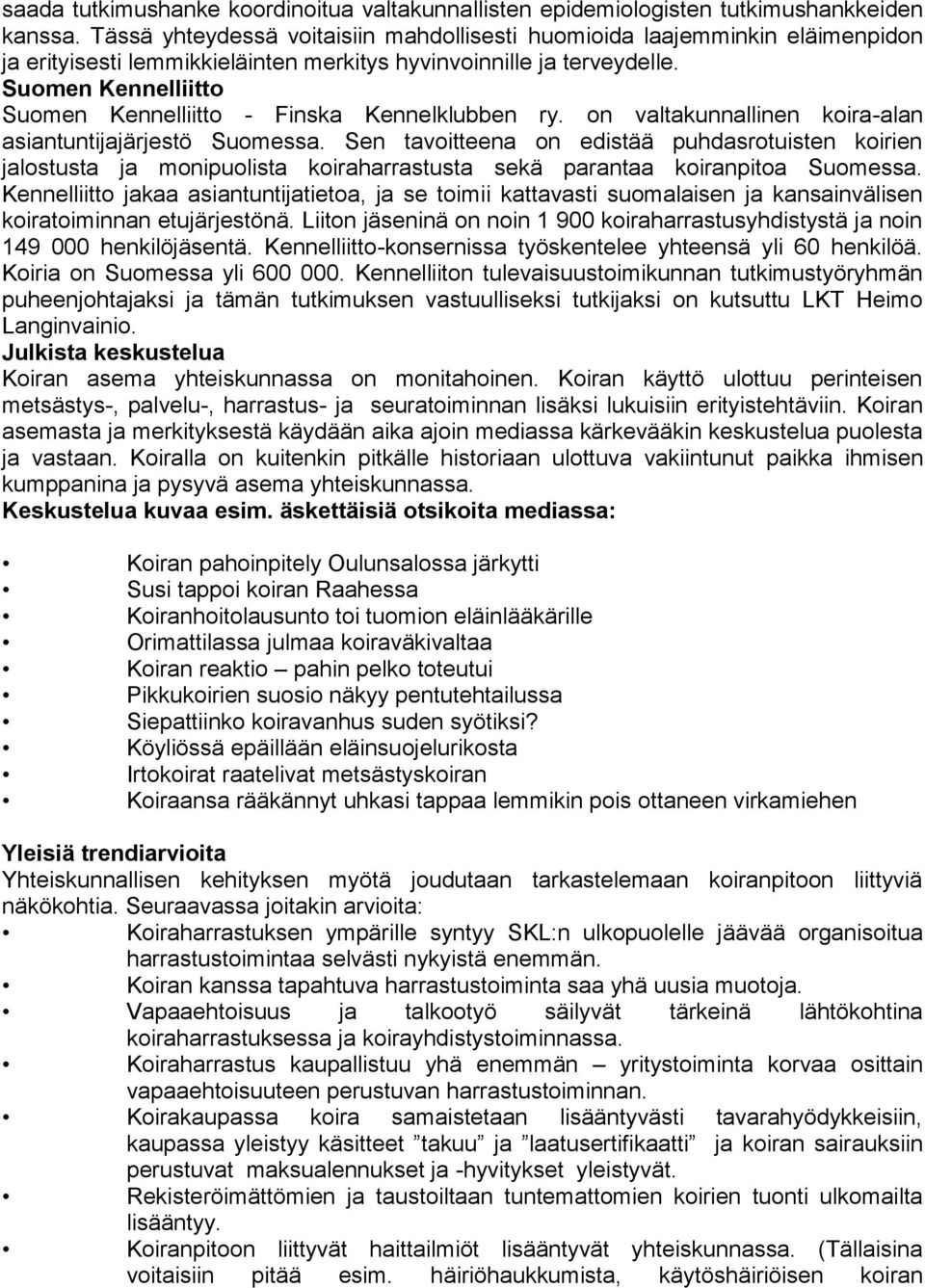 Suomen Kennelliitto Suomen Kennelliitto - Finska Kennelklubben ry. on valtakunnallinen koira-alan asiantuntijajärjestö Suomessa.