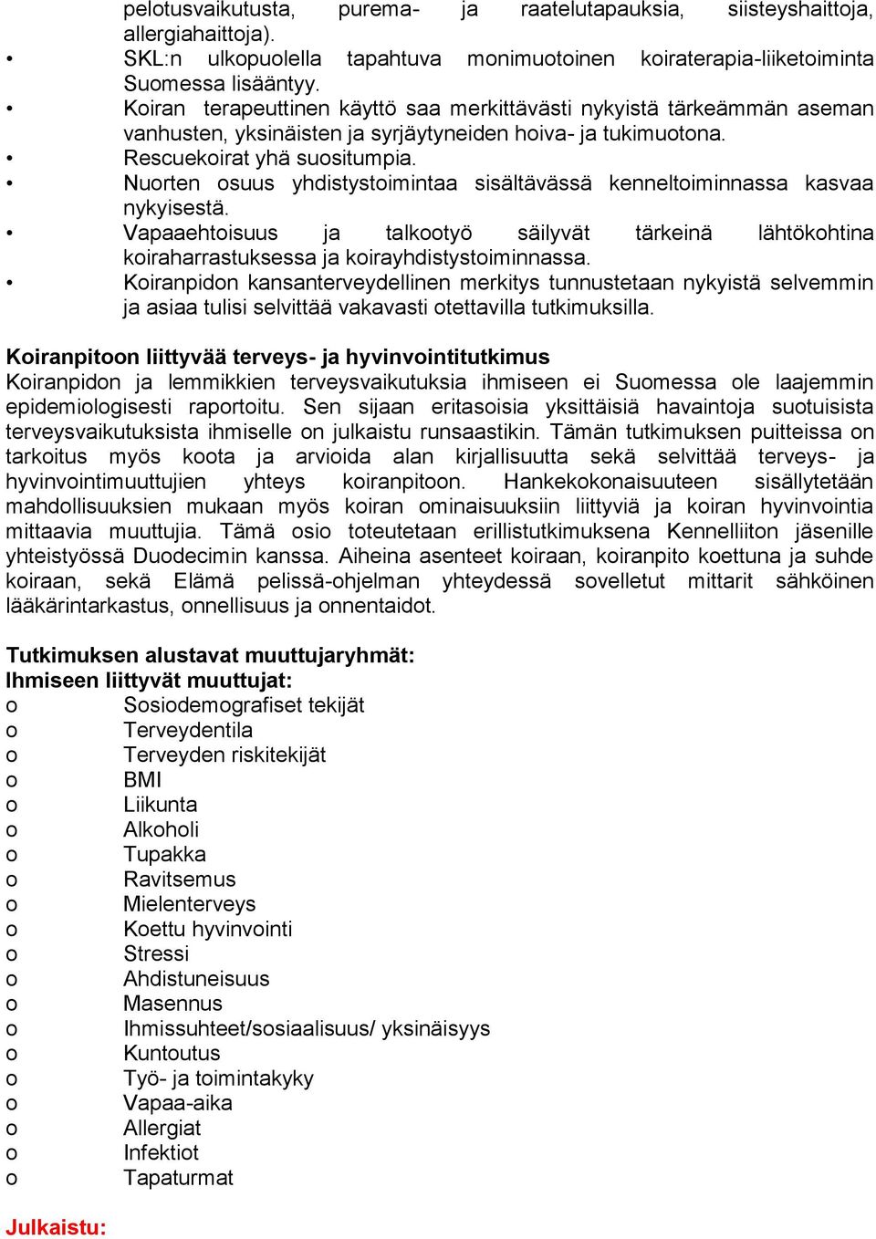 Nuorten osuus yhdistystoimintaa sisältävässä kenneltoiminnassa kasvaa nykyisestä. Vapaaehtoisuus ja talkootyö säilyvät tärkeinä lähtökohtina koiraharrastuksessa ja koirayhdistystoiminnassa.