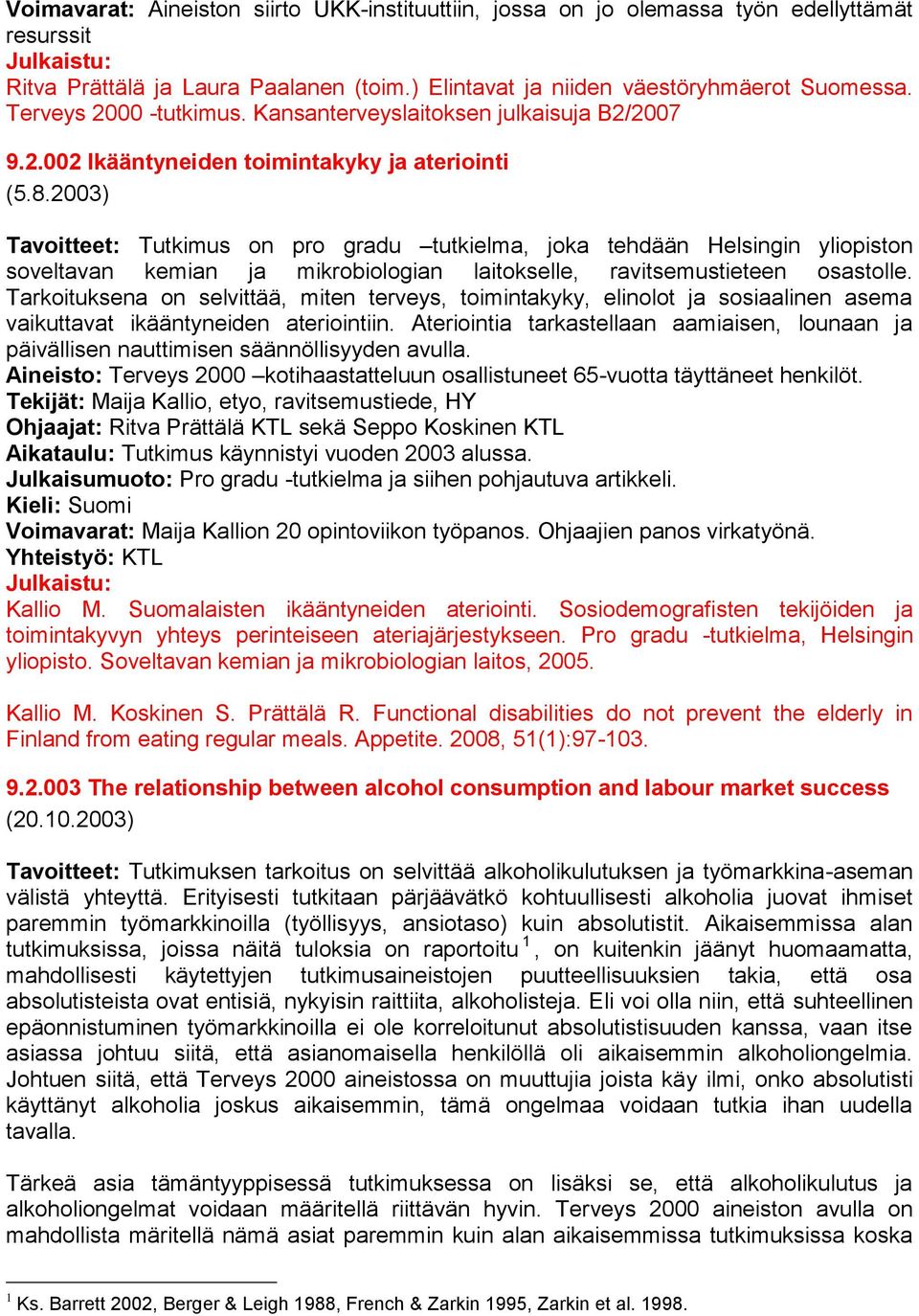 2003) Tavoitteet: Tutkimus on pro gradu tutkielma, joka tehdään Helsingin yliopiston soveltavan kemian ja mikrobiologian laitokselle, ravitsemustieteen osastolle.