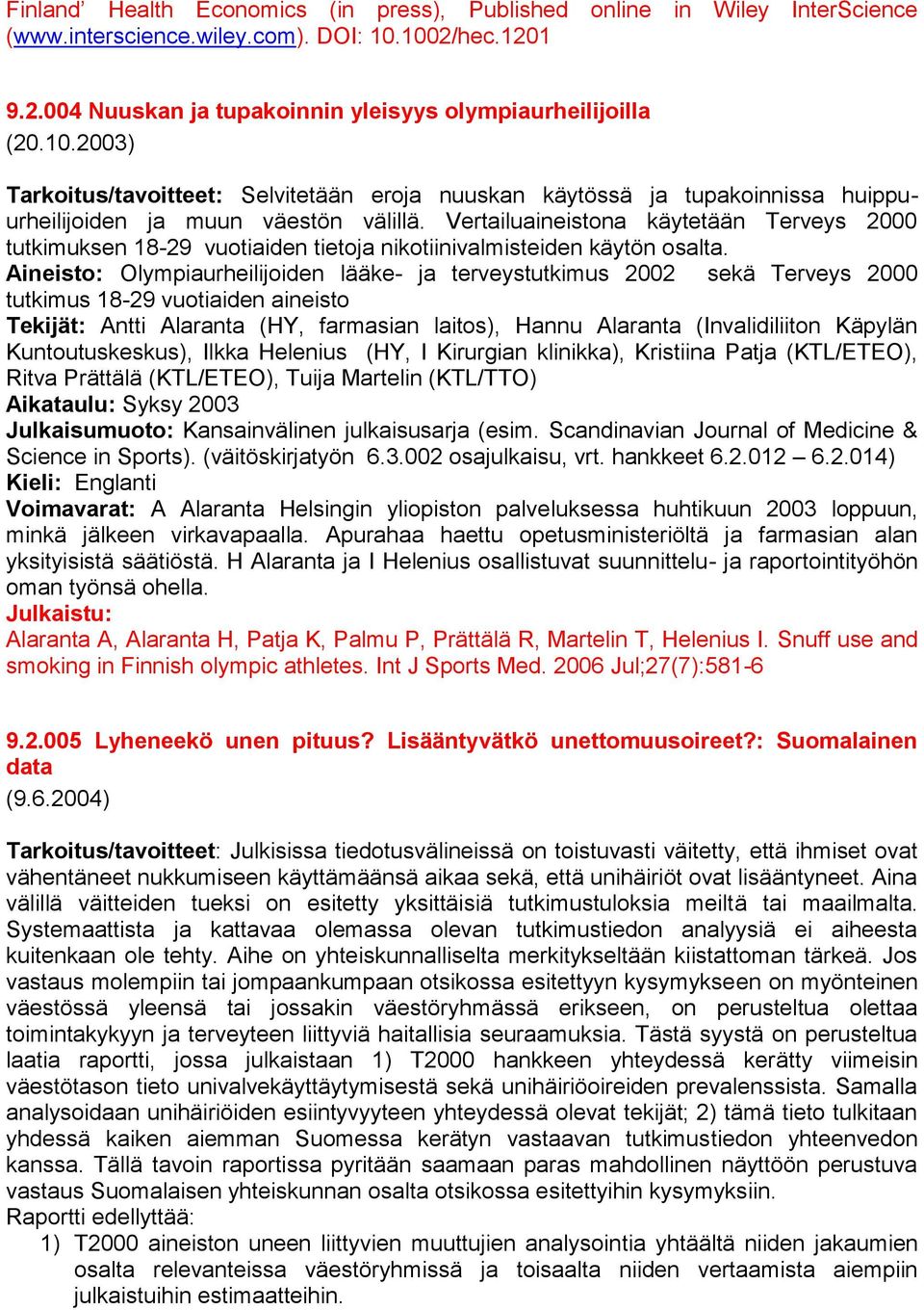 Vertailuaineistona käytetään Terveys 2000 tutkimuksen 18-29 vuotiaiden tietoja nikotiinivalmisteiden käytön osalta.