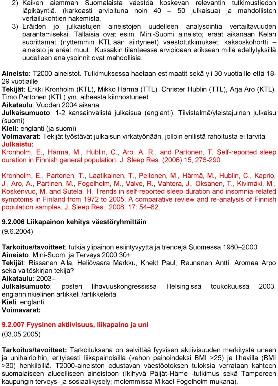 Mini-Suomi aineisto; eräät aikanaan Kelan suorittamat (nyttemmin KTL:ään siirtyneet) väestötutkimukset; kaksoskohortti aineisto ja eräät muut.