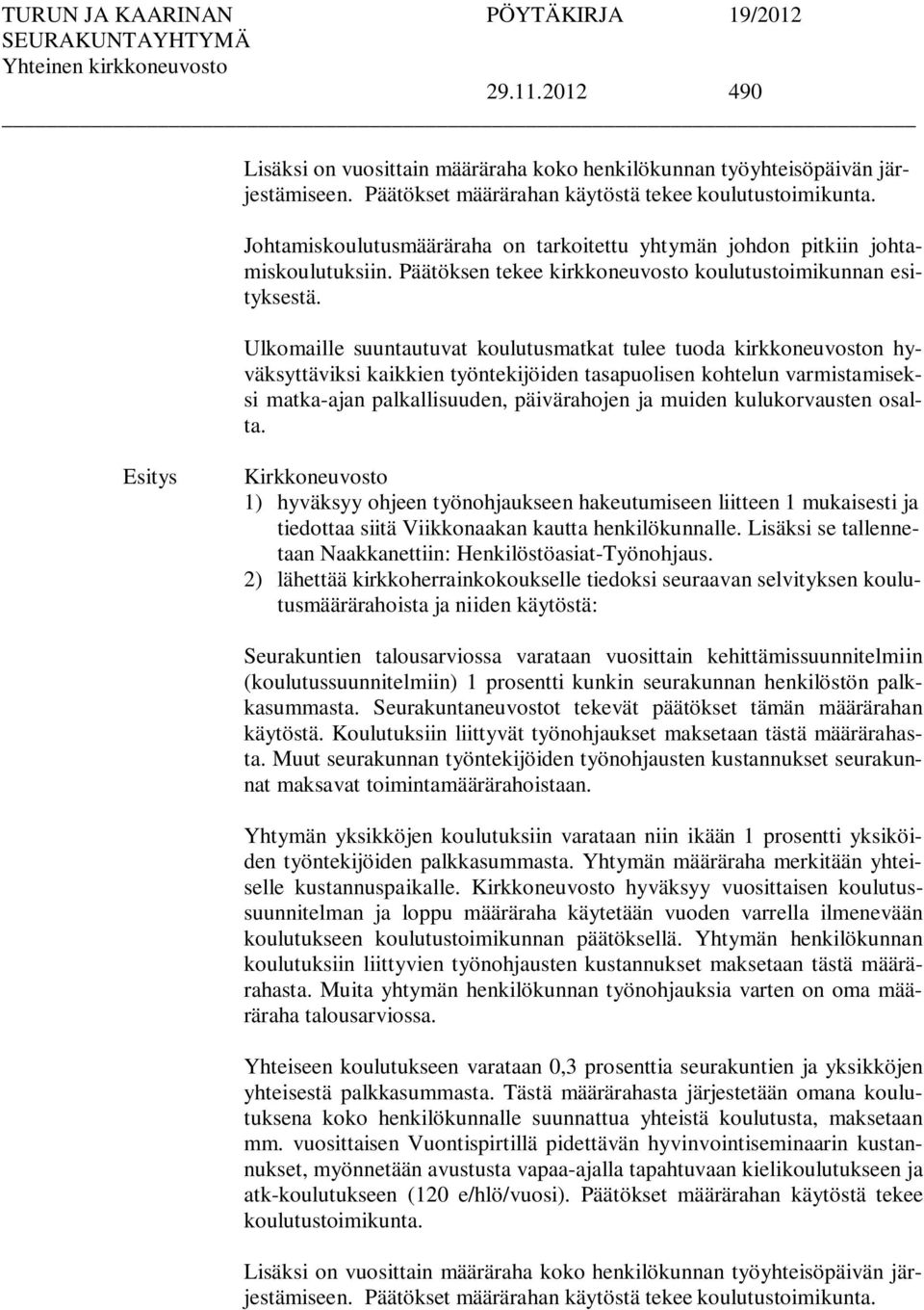 Ulkomaille suuntautuvat koulutusmatkat tulee tuoda kirkkoneuvoston hyväksyttäviksi kaikkien työntekijöiden tasapuolisen kohtelun varmistamiseksi matka-ajan palkallisuuden, päivärahojen ja muiden