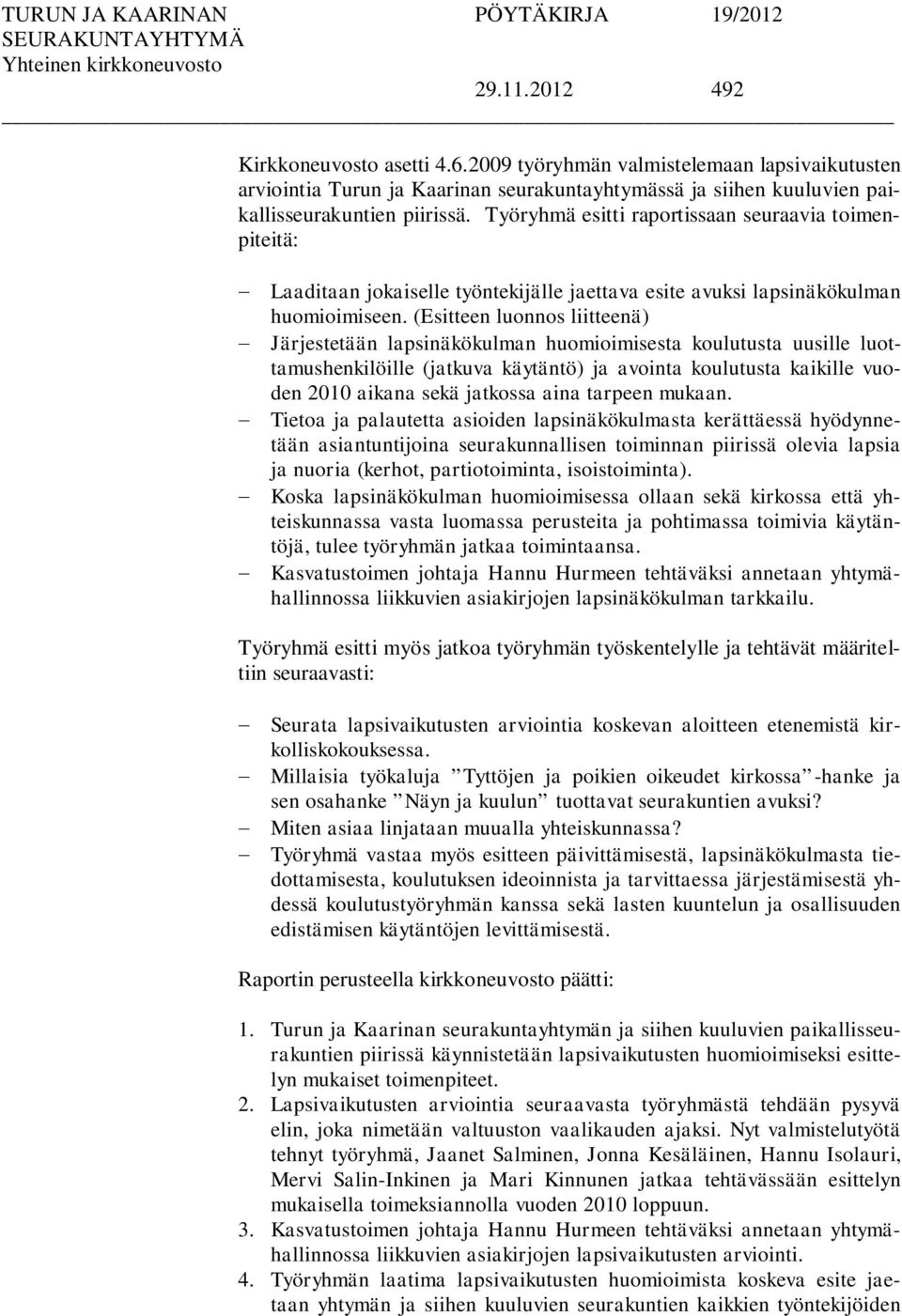 (Esitteen luonnos liitteenä) Järjestetään lapsinäkökulman huomioimisesta koulutusta uusille luottamushenkilöille (jatkuva käytäntö) ja avointa koulutusta kaikille vuoden 2010 aikana sekä jatkossa