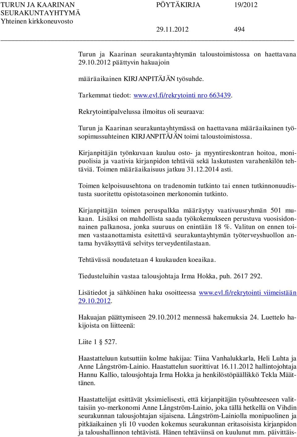 Kirjanpitäjän työnkuvaan kuuluu osto- ja myyntireskontran hoitoa, monipuolisia ja vaativia kirjanpidon tehtäviä sekä laskutusten varahenkilön tehtäviä. Toimen määräaikaisuus jatkuu 31.12.2014 asti.