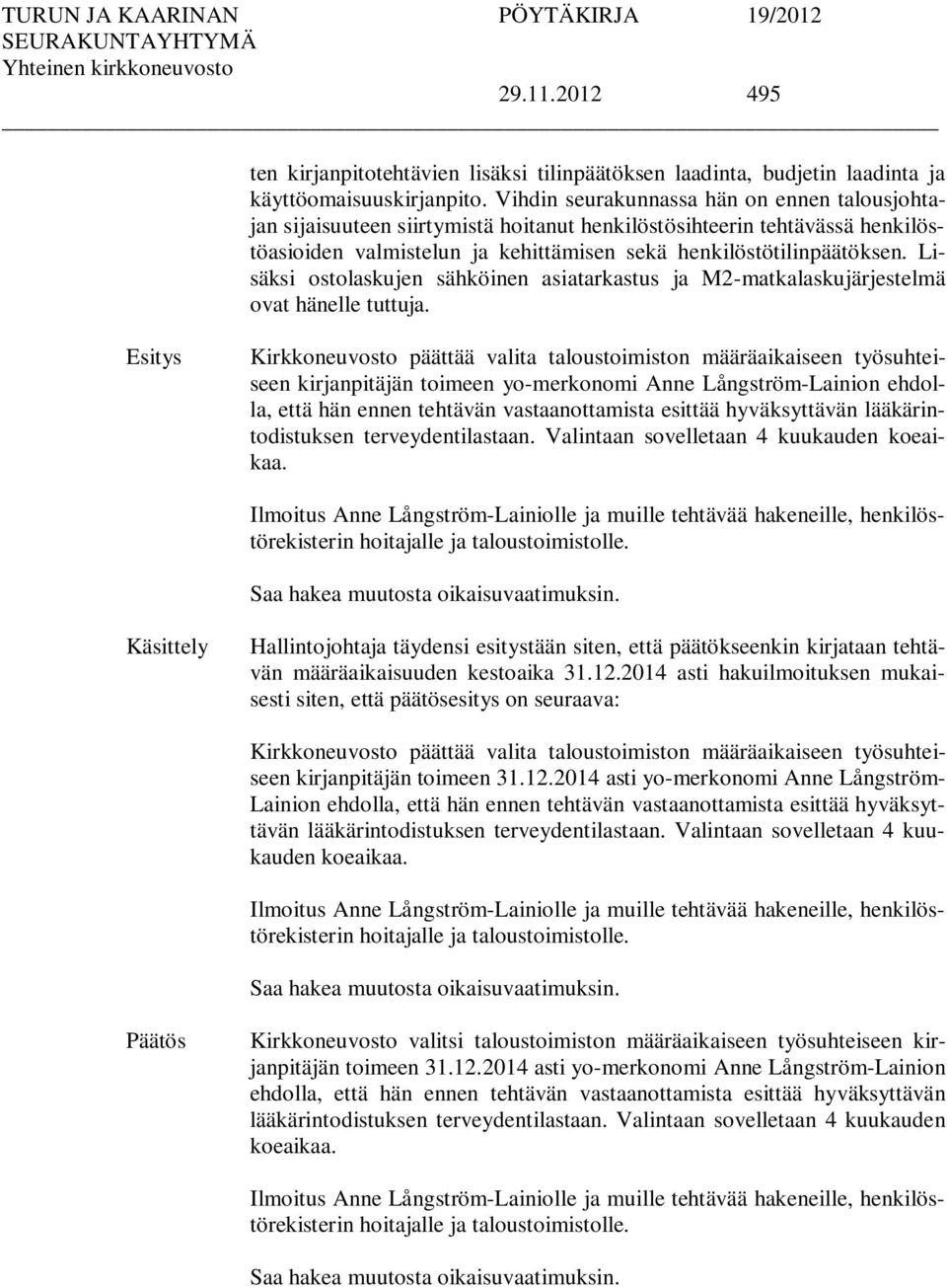 Lisäksi ostolaskujen sähköinen asiatarkastus ja M2-matkalaskujärjestelmä ovat hänelle tuttuja.