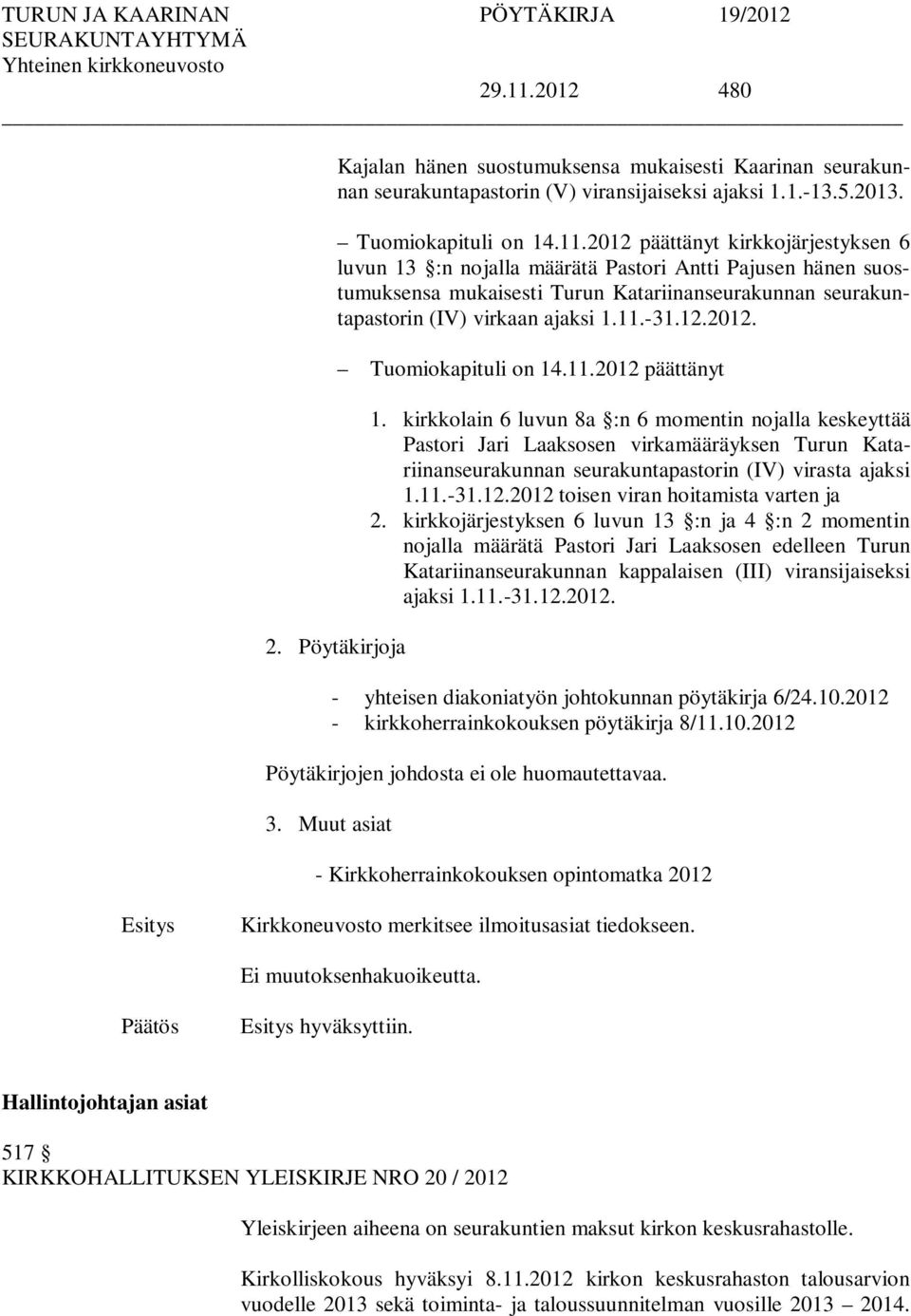 kirkkolain 6 luvun 8a :n 6 momentin nojalla keskeyttää Pastori Jari Laaksosen virkamääräyksen Turun Katariinanseurakunnan seurakuntapastorin (IV) virasta ajaksi 1.11.-31.12.