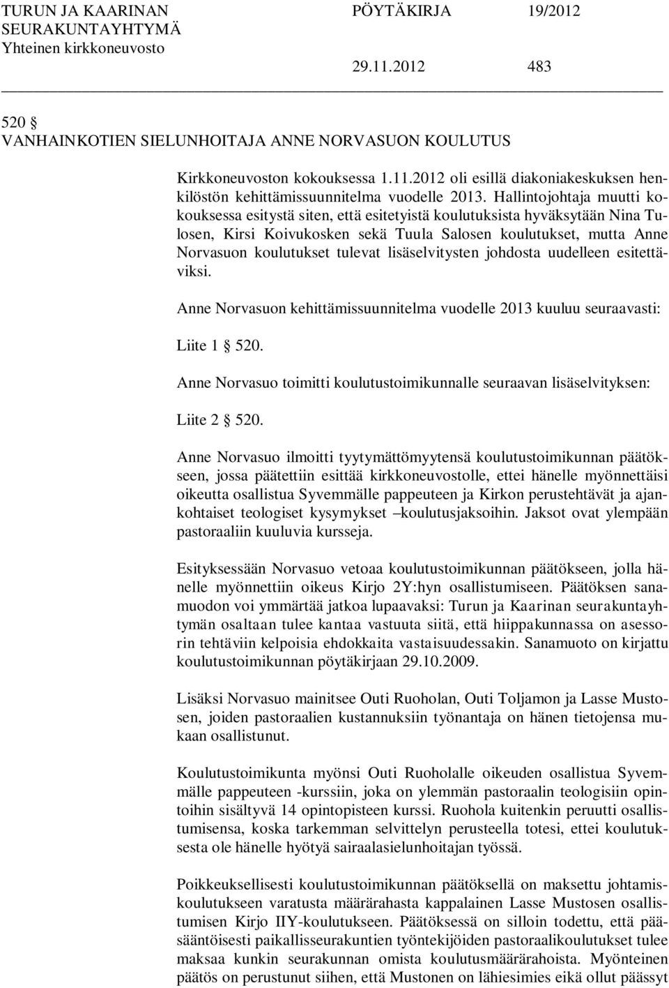 lisäselvitysten johdosta uudelleen esitettäviksi. Anne Norvasuon kehittämissuunnitelma vuodelle 2013 kuuluu seuraavasti: Liite 1 520.