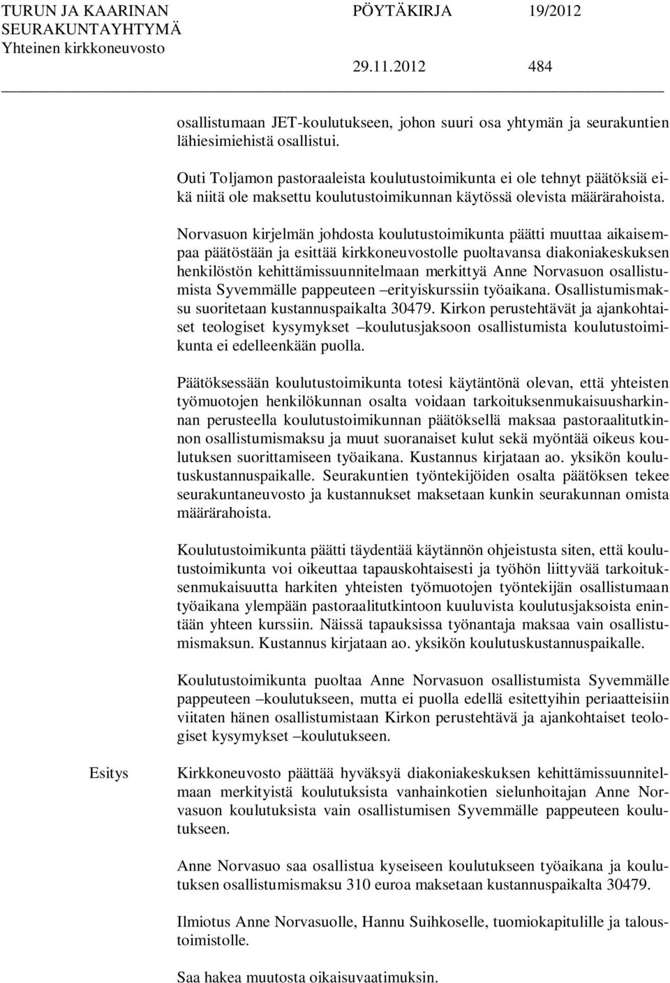 Norvasuon kirjelmän johdosta koulutustoimikunta päätti muuttaa aikaisempaa päätöstään ja esittää kirkkoneuvostolle puoltavansa diakoniakeskuksen henkilöstön kehittämissuunnitelmaan merkittyä Anne