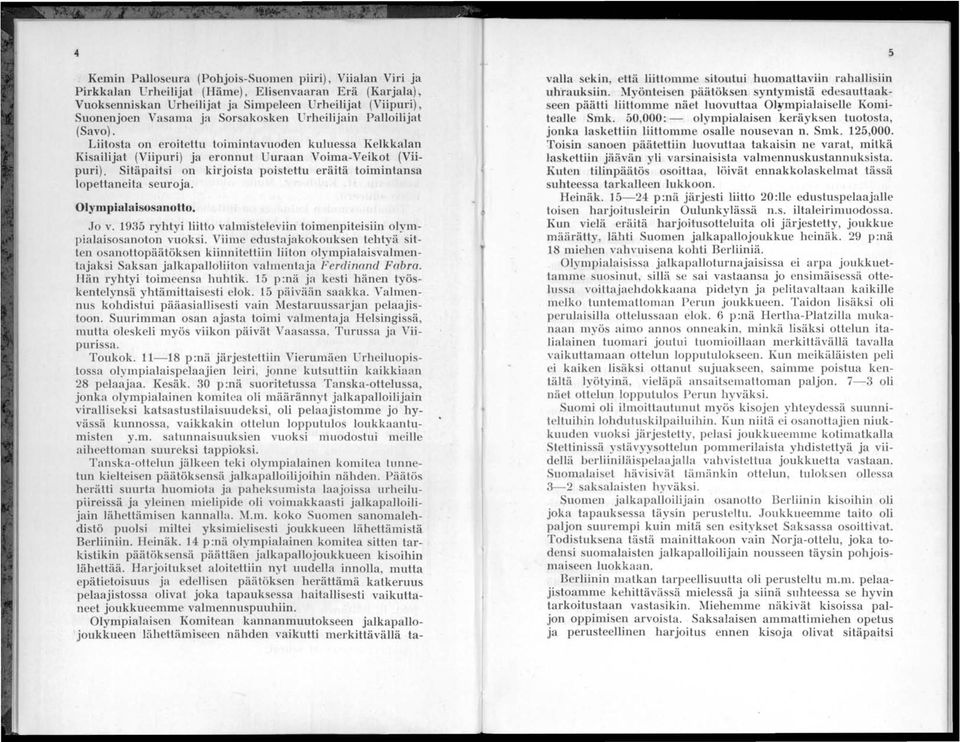 Sitäpait i on kirjoista poistettu eräitä toimintansa lopettaneita euroja. Olympialaisosanotto. Jo v. 1935 ryhtyi liitto valmisteleviin toimenpiteisiin olympialaisosanoton vuok i.