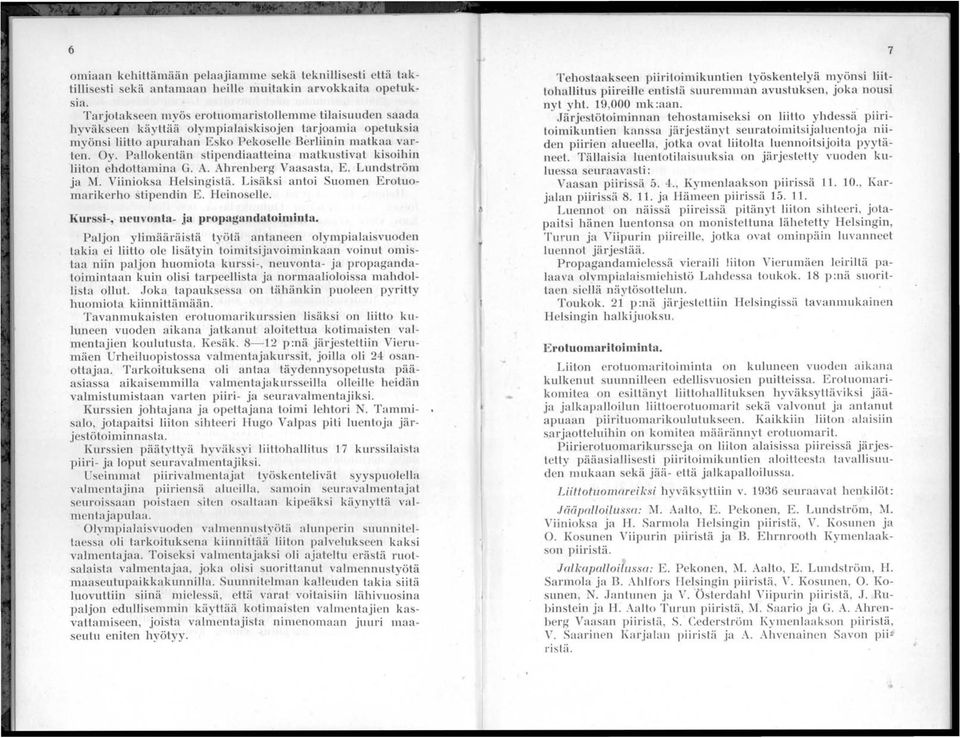 Pallokentän stipendiaatteina matkustivat kisoihin liiton ehdottamina G. A. Ahrenberg Vaasasta, E. Lundström ja M. Viinioksa Helsingistä. Lisäksi antoi Suomen Erotuomarikerho stipendin E. Heinoselle.