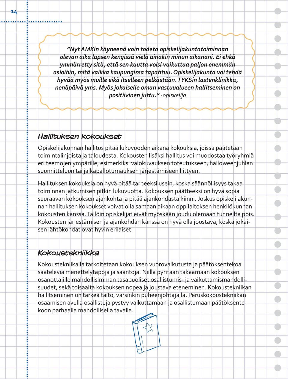 TYKSin lastenklinikka, nenäpäivä yms. Myös jokaiselle oman vastuualueen hallitseminen on positiivinen juttu.