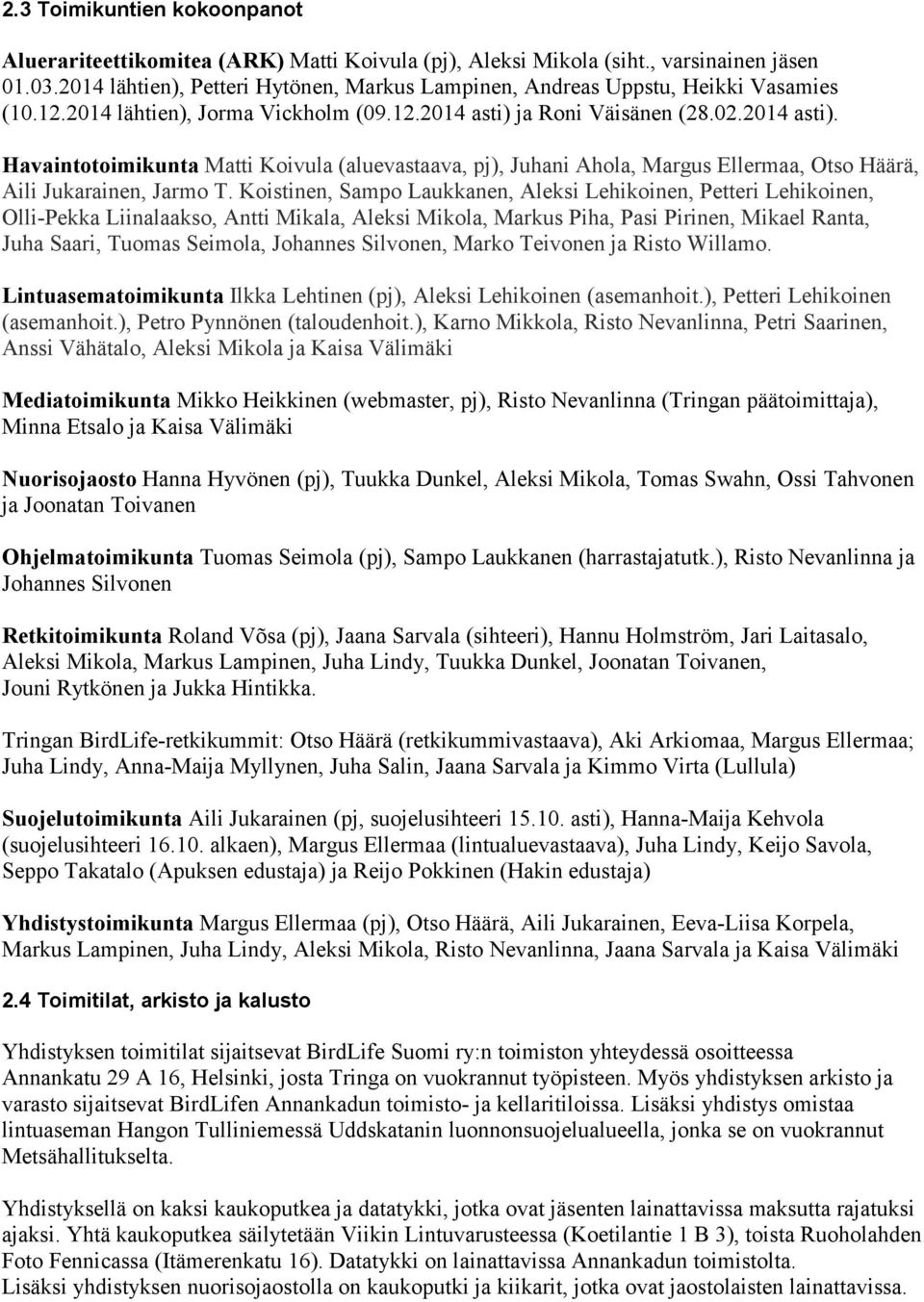 ja Roni Väisänen (28.02.2014 asti). Havaintotoimikunta Matti Koivula (aluevastaava, pj), Juhani Ahola, Margus Ellermaa, Otso Häärä, Aili Jukarainen, Jarmo T.