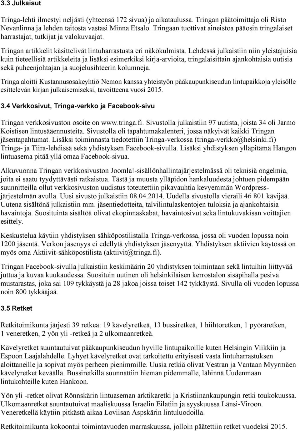 Lehdessä julkaistiin niin yleistajuisia kuin tieteellisiä artikkeleita ja lisäksi esimerkiksi kirja-arvioita, tringalaisittain ajankohtaisia uutisia sekä puheenjohtajan ja suojelusihteerin kolumneja.