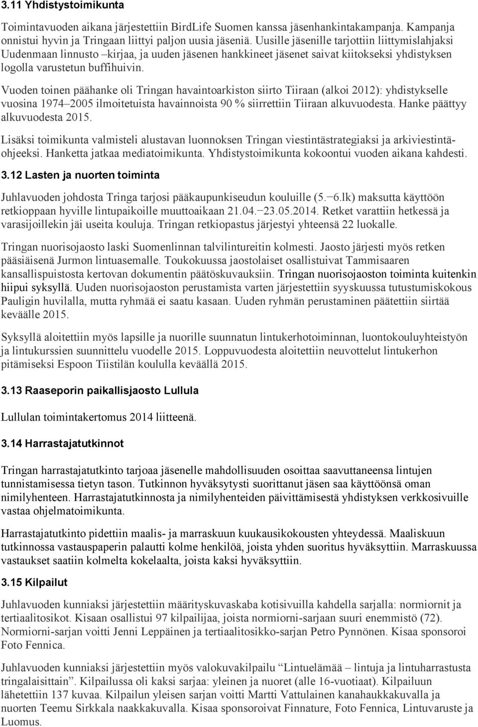 Vuoden toinen päähanke oli Tringan havaintoarkiston siirto Tiiraan (alkoi 2012): yhdistykselle vuosina 1974 2005 ilmoitetuista havainnoista 90 % siirrettiin Tiiraan alkuvuodesta.