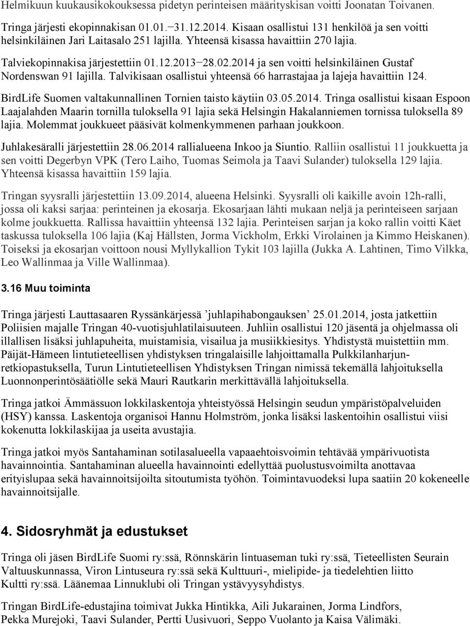 2014 ja sen voitti helsinkiläinen Gustaf Nordenswan 91 lajilla. Talvikisaan osallistui yhteensä 66 harrastajaa ja lajeja havaittiin 124. BirdLife Suomen valtakunnallinen Tornien taisto käytiin 03.05.