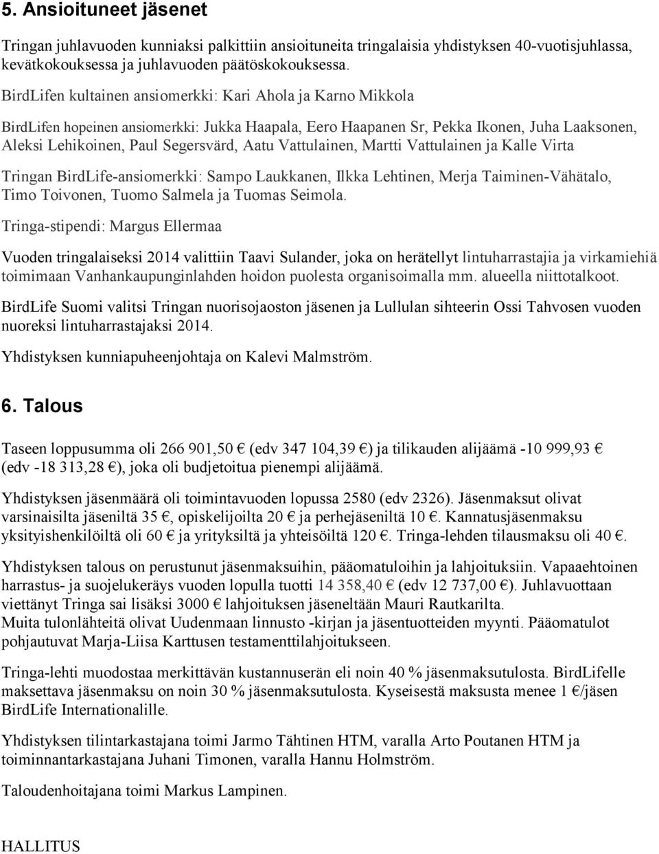 Vattulainen, Martti Vattulainen ja Kalle Virta Tringan BirdLife-ansiomerkki: Sampo Laukkanen, Ilkka Lehtinen, Merja Taiminen-Vähätalo, Timo Toivonen, Tuomo Salmela ja Tuomas Seimola.