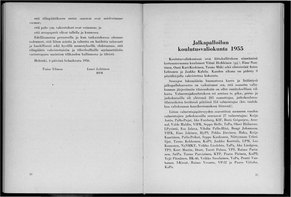 vahvistettaisiin ja tilivelvollisille myönnettäisiin vastudvapaus mainitun tilikauden hallinnosta ja tileistä. 20 Helsinki, 4 päivänä helmiknuta 1956.