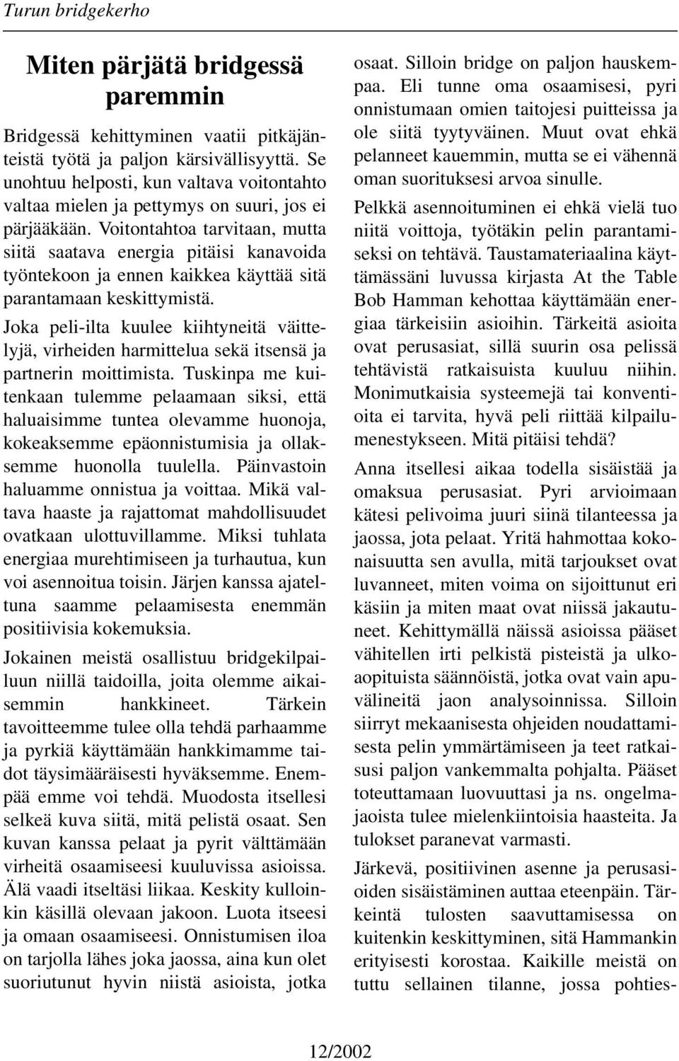 Voitontahtoa tarvitaan, mutta siitä saatava energia pitäisi kanavoida työntekoon ja ennen kaikkea käyttää sitä parantamaan keskittymistä.