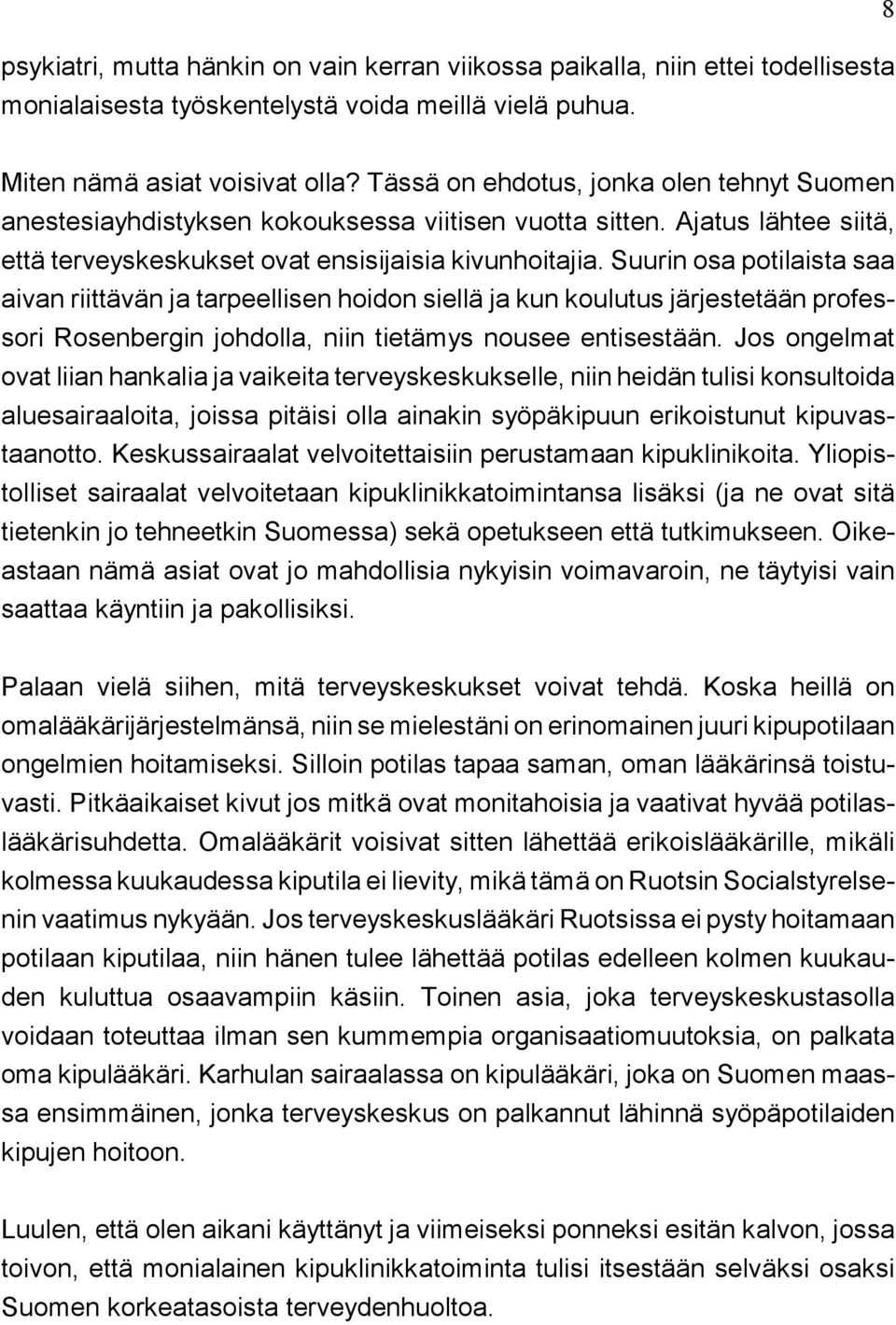 Suurin osa potilaista saa aivan riittävän ja tarpeellisen hoidon siellä ja kun koulutus järjestetään professori Rosenbergin johdolla, niin tietämys nousee entisestään.