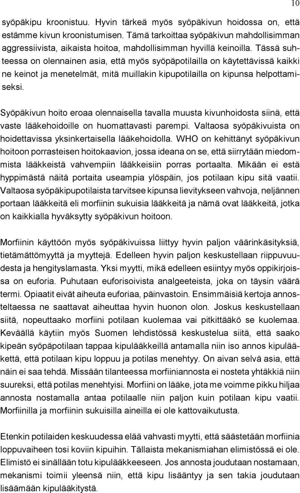 Tässä suhteessa on olennainen asia, että myös syöpäpotilailla on käytettävissä kaikki ne keinot ja menetelmät, mitä muillakin kipupotilailla on kipunsa helpottamiseksi.