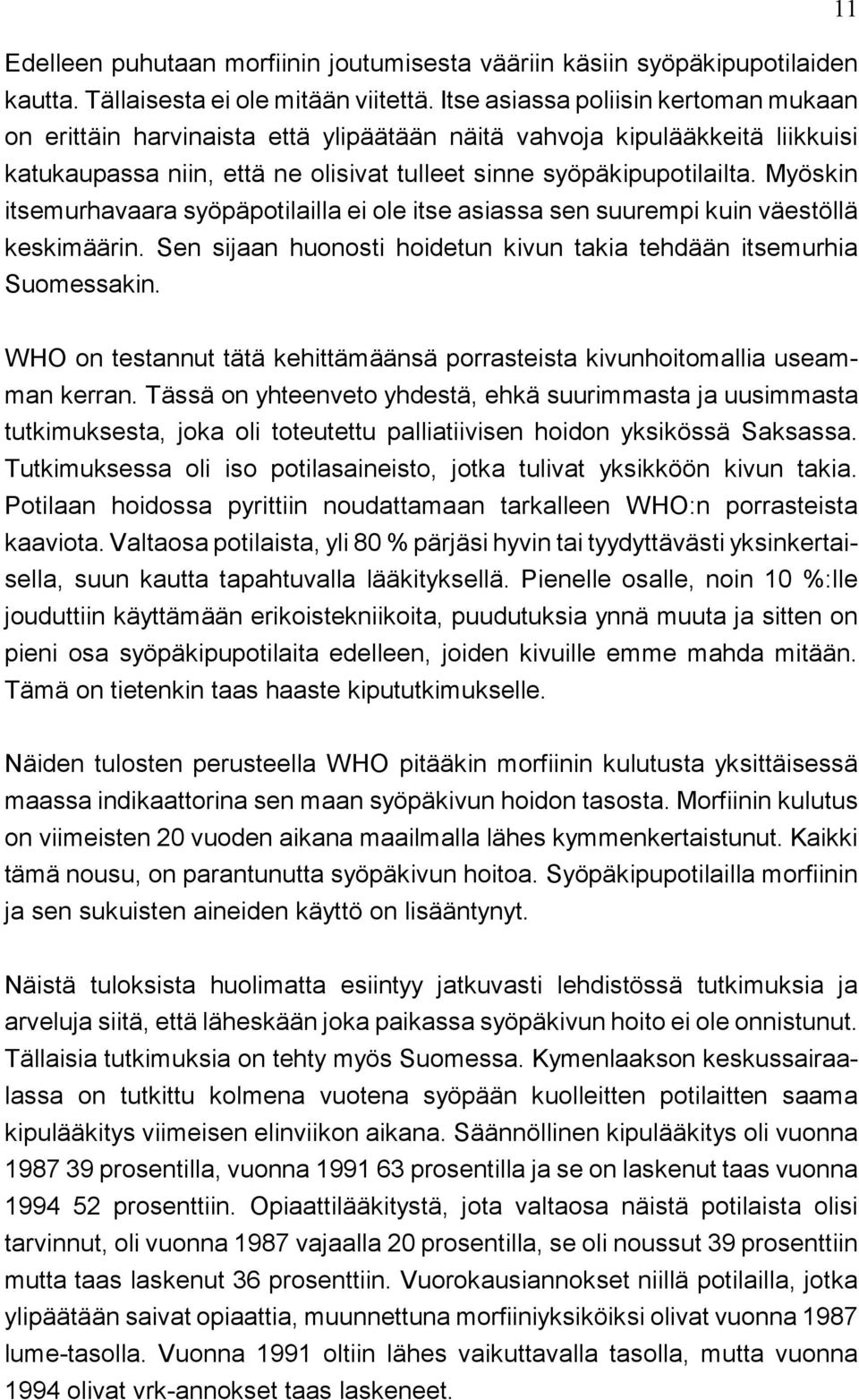 Myöskin itsemurhavaara syöpäpotilailla ei ole itse asiassa sen suurempi kuin väestöllä keskimäärin. Sen sijaan huonosti hoidetun kivun takia tehdään itsemurhia Suomessakin.