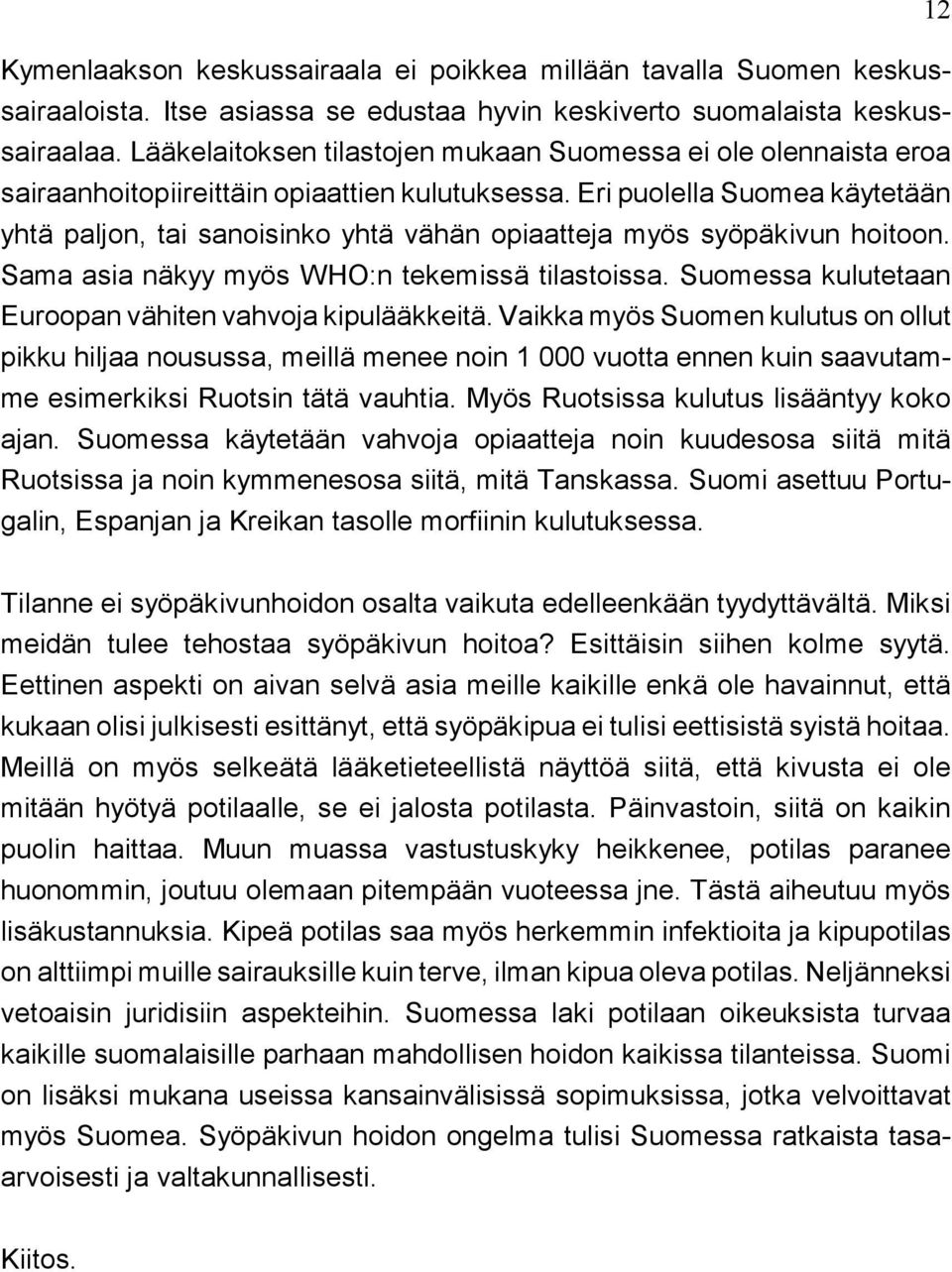 Eri puolella Suomea käytetään yhtä paljon, tai sanoisinko yhtä vähän opiaatteja myös syöpäkivun hoitoon. Sama asia näkyy myös WHO:n tekemissä tilastoissa.