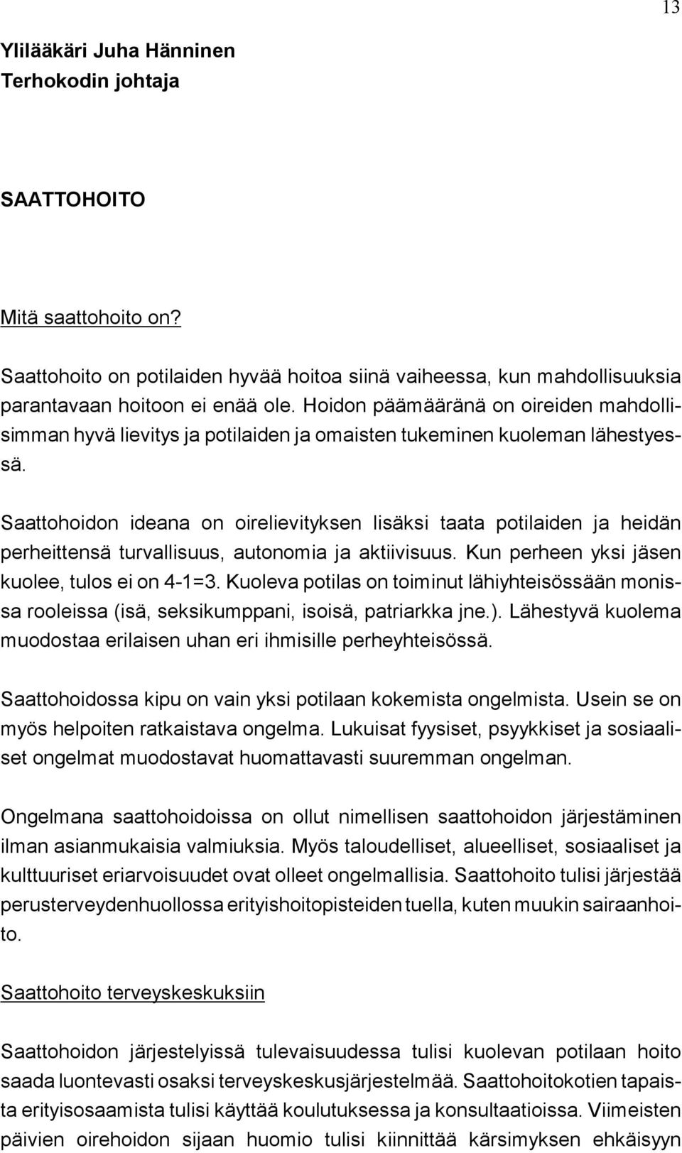 Saattohoidon ideana on oirelievityksen lisäksi taata potilaiden ja heidän perheittensä turvallisuus, autonomia ja aktiivisuus. Kun perheen yksi jäsen kuolee, tulos ei on 4-1=3.