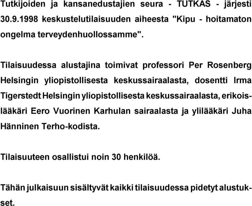 Tilaisuudessa alustajina toimivat professori Per Rosenberg Helsingin yliopistollisesta keskussairaalasta, dosentti Irma Tigerstedt