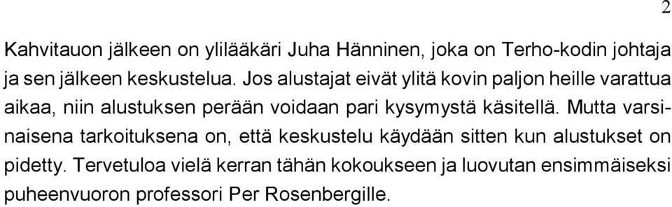 käsitellä. Mutta varsinaisena tarkoituksena on, että keskustelu käydään sitten kun alustukset on pidetty.