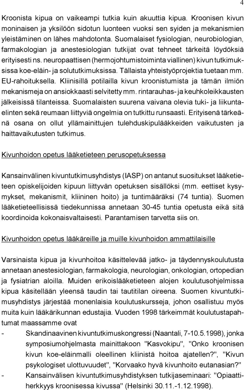 neuropaattisen (hermojohtumistoiminta viallinen) kivun tutkimuksissa koe-eläin- ja solututkimuksissa. Tällaista yhteistyöprojektia tuetaan mm. EU-rahoituksella.