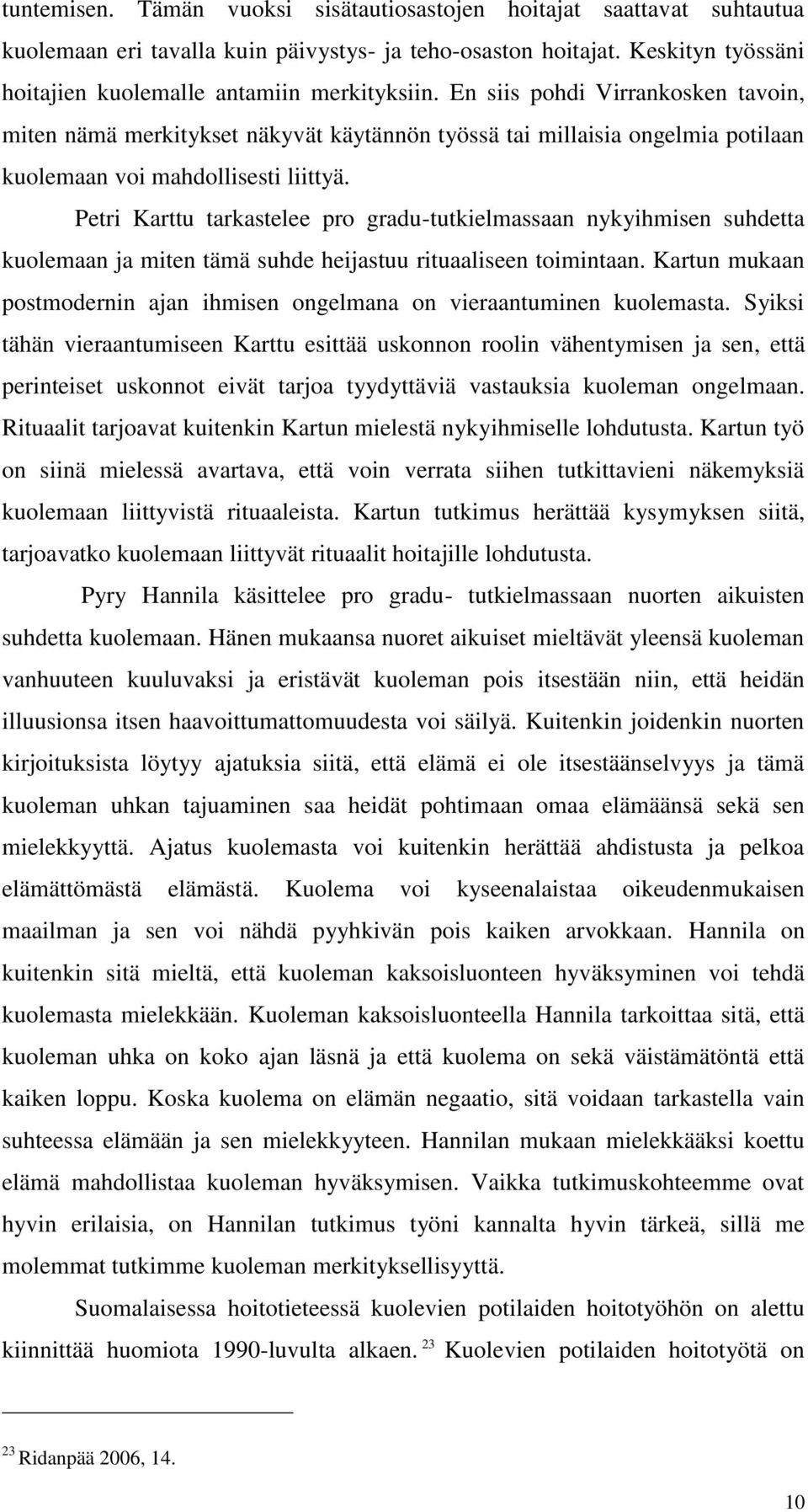 Petri Karttu tarkastelee pro gradu-tutkielmassaan nykyihmisen suhdetta kuolemaan ja miten tämä suhde heijastuu rituaaliseen toimintaan.