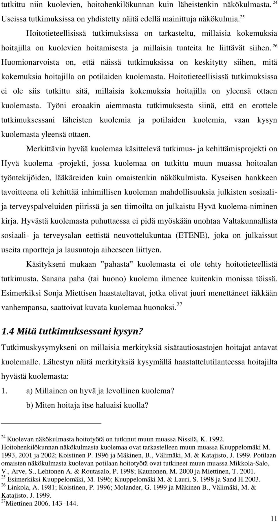 26 Huomionarvoista on, että näissä tutkimuksissa on keskitytty siihen, mitä kokemuksia hoitajilla on potilaiden kuolemasta.