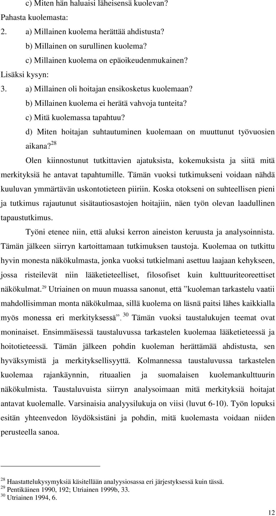 d) Miten hoitajan suhtautuminen kuolemaan on muuttunut työvuosien aikana? 28 Olen kiinnostunut tutkittavien ajatuksista, kokemuksista ja siitä mitä merkityksiä he antavat tapahtumille.