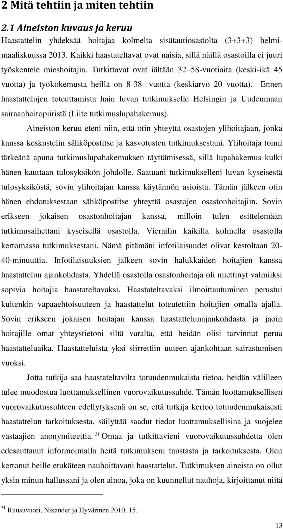 Tutkittavat ovat iältään 32 58-vuotiaita (keski-ikä 45 vuotta) ja työkokemusta heillä on 8-38- vuotta (keskiarvo 20 vuotta).