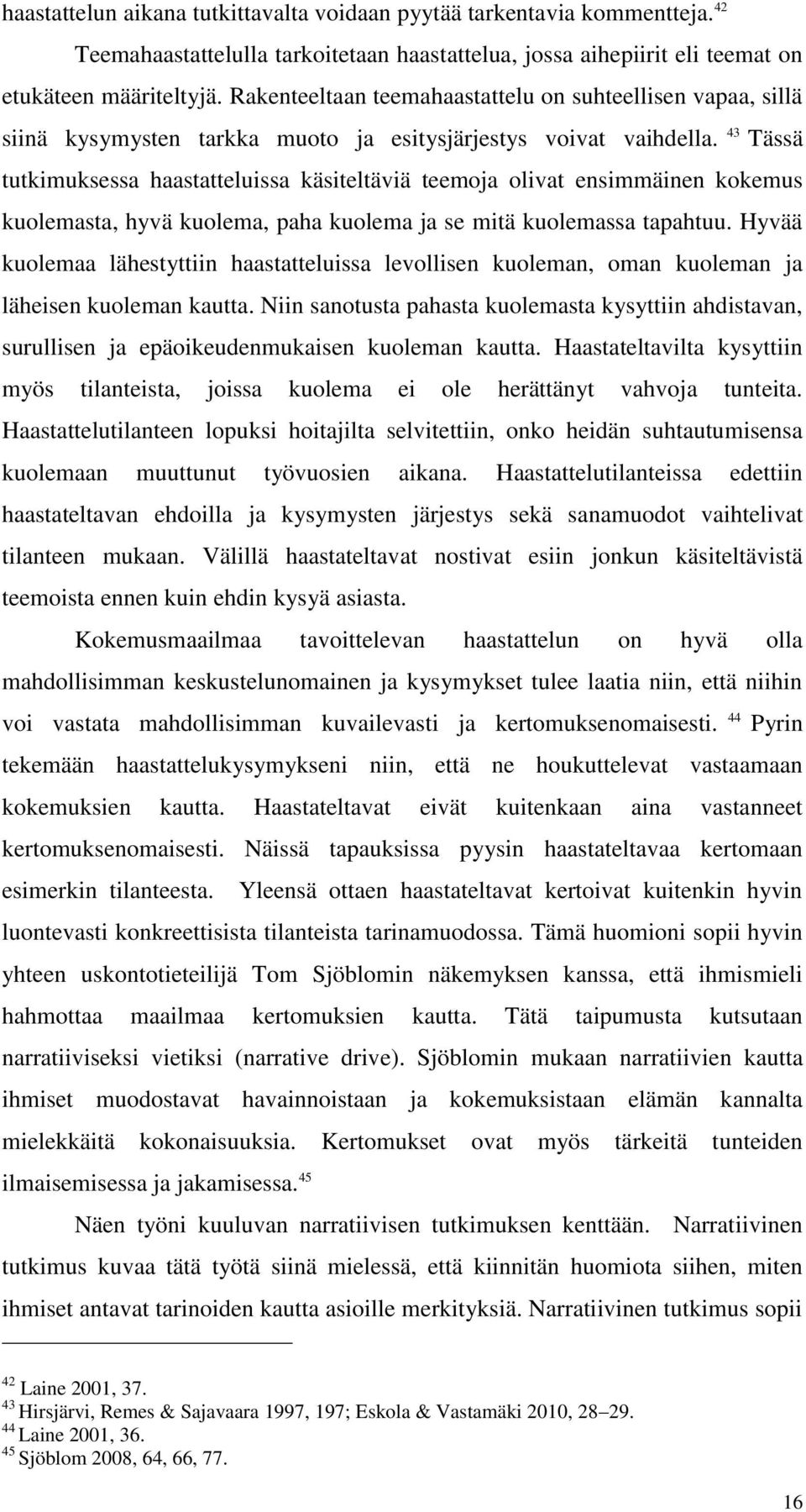 43 Tässä tutkimuksessa haastatteluissa käsiteltäviä teemoja olivat ensimmäinen kokemus kuolemasta, hyvä kuolema, paha kuolema ja se mitä kuolemassa tapahtuu.