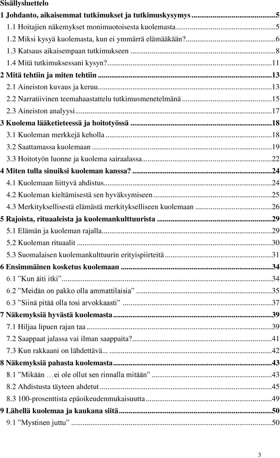 .. 15 2.3 Aineiston analyysi... 17 3 Kuolema lääketieteessä ja hoitotyössä... 18 3.1 Kuoleman merkkejä keholla... 18 3.2 Saattamassa kuolemaan... 19 3.3 Hoitotyön luonne ja kuolema sairaalassa.