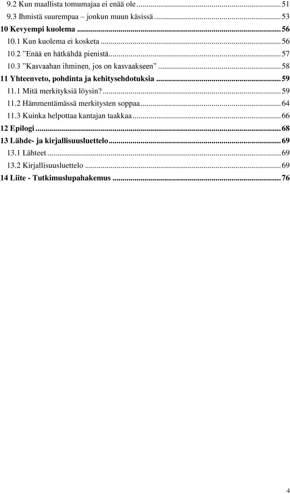 .. 58 11 Yhteenveto, pohdinta ja kehitysehdotuksia... 59 11.1 Mitä merkityksiä löysin?... 59 11.2 Hämmentämässä merkitysten soppaa... 64 11.