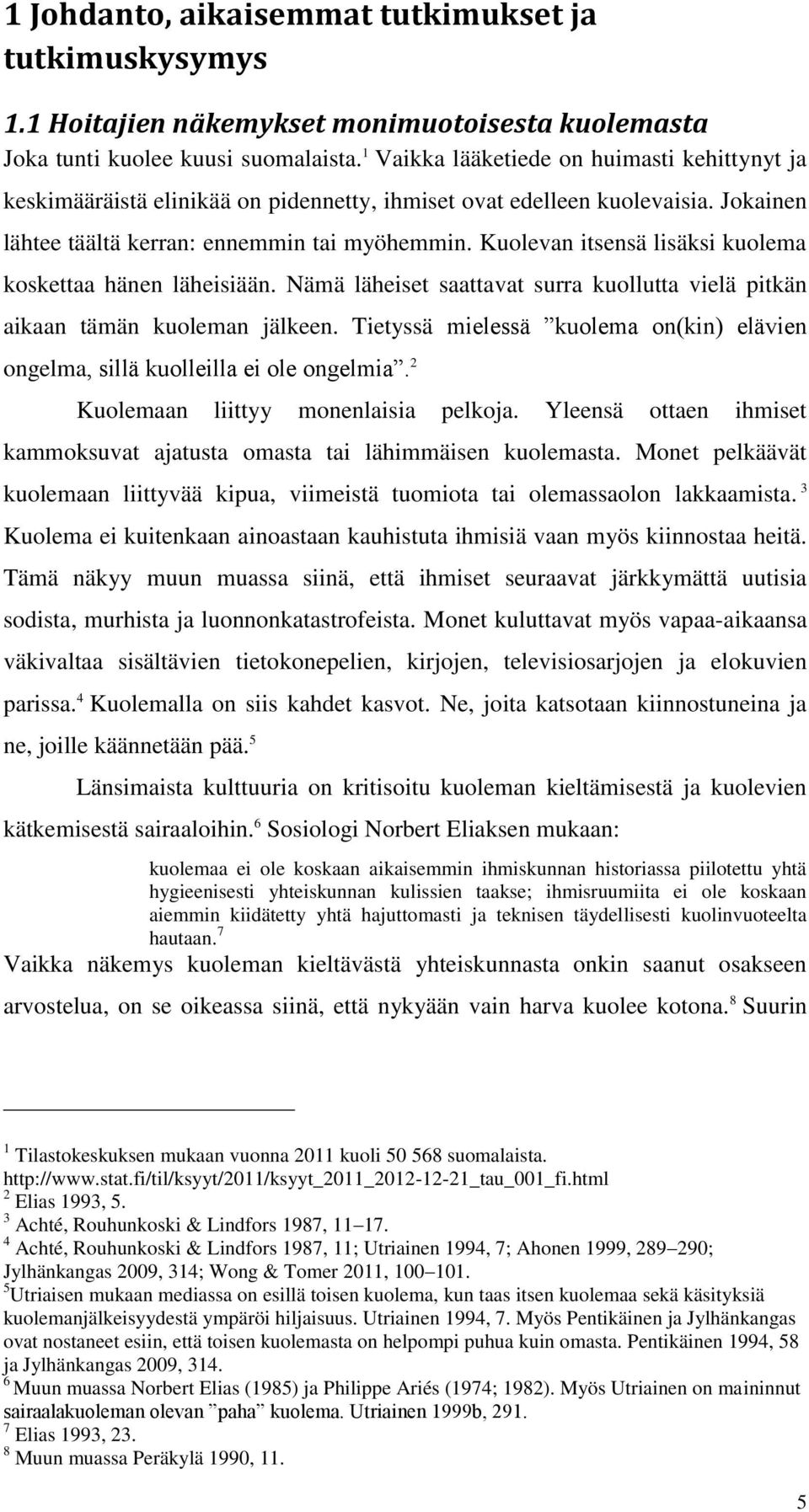 Kuolevan itsensä lisäksi kuolema koskettaa hänen läheisiään. Nämä läheiset saattavat surra kuollutta vielä pitkän aikaan tämän kuoleman jälkeen.