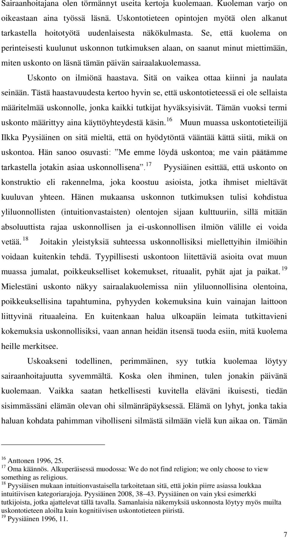 Sitä on vaikea ottaa kiinni ja naulata seinään. Tästä haastavuudesta kertoo hyvin se, että uskontotieteessä ei ole sellaista määritelmää uskonnolle, jonka kaikki tutkijat hyväksyisivät.