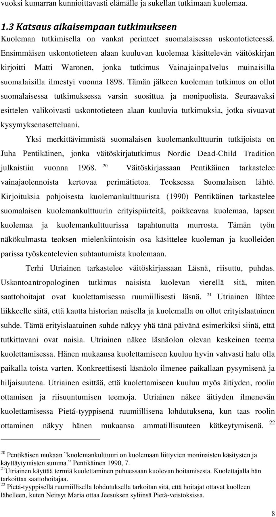 Tämän jälkeen kuoleman tutkimus on ollut suomalaisessa tutkimuksessa varsin suosittua ja monipuolista.