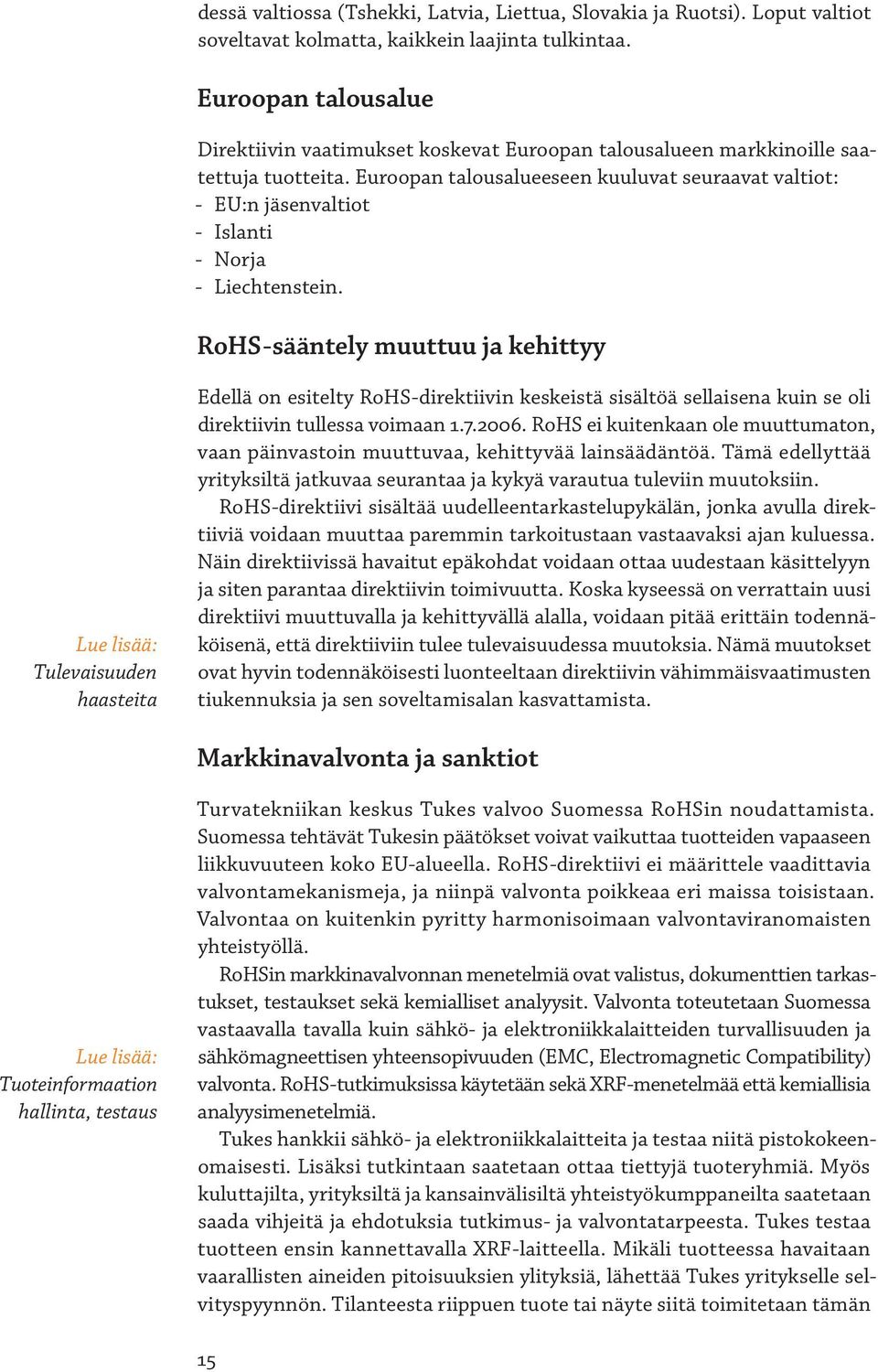 Euroopan talousalueeseen kuuluvat seuraavat valtiot: - EU:n jäsenvaltiot - Islanti - Norja - Liechtenstein.