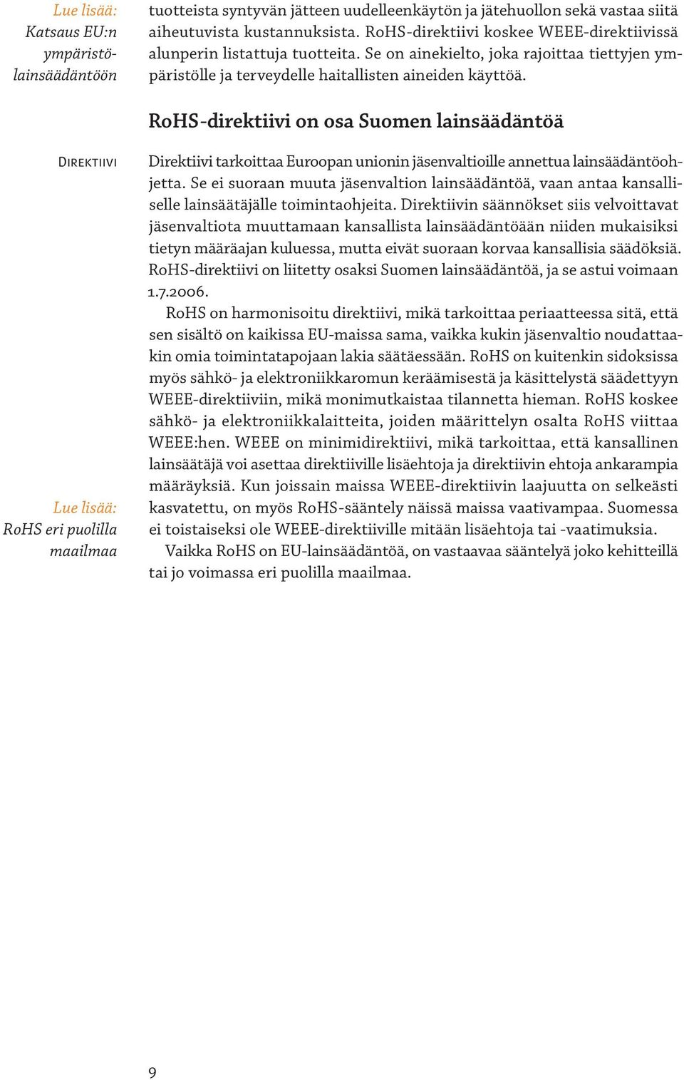 RoHS-direktiivi on osa Suomen lainsäädäntöä Direktiivi Lue lisää: RoHS eri puolilla maailmaa Direktiivi tarkoittaa Euroopan unionin jäsenvaltioille annettua lainsäädäntöohjetta.