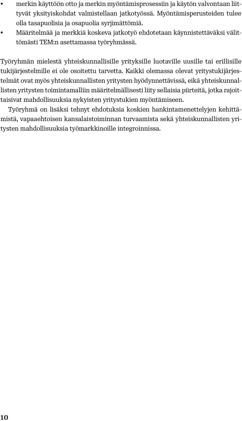 Työryhmän mielestä yhteiskunnallisille yrityksille luotaville uusille tai erillisille tukijärjestelmille ei ole osoitettu tarvetta.