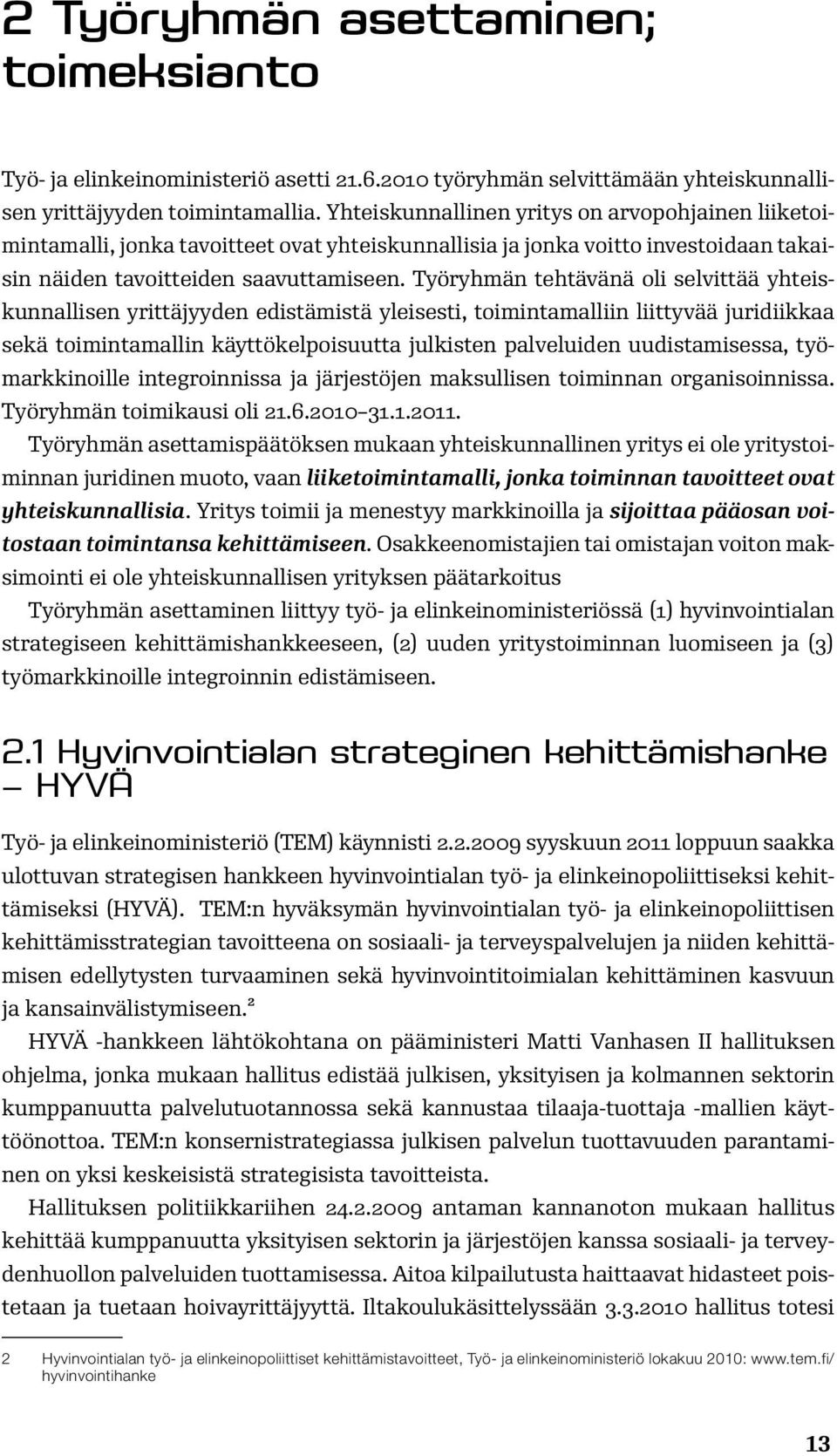 Työryhmän tehtävänä oli selvittää yhteiskunnallisen yrittäjyyden edistämistä yleisesti, toimintamalliin liittyvää juridiikkaa sekä toimintamallin käyttökelpoisuutta julkisten palveluiden